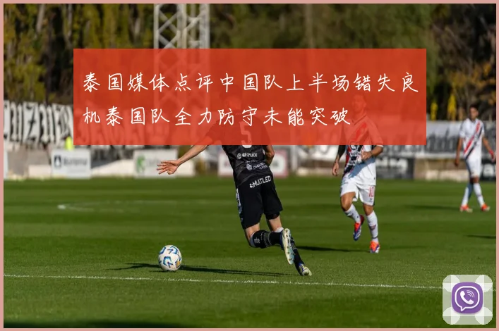 泰国媒体点评中国队上半场错失良机泰国队全力防守未能突破